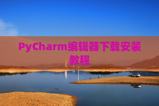 PyCharm编辑器下载安装教程